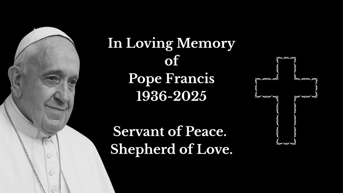 In Loving Memory of Pope Francis: A Shepherd for Our Times